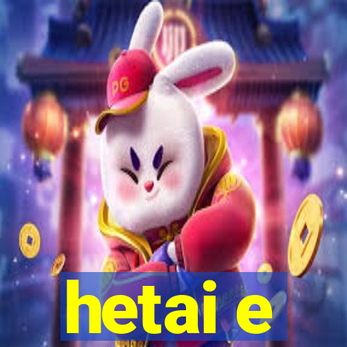 hetai e